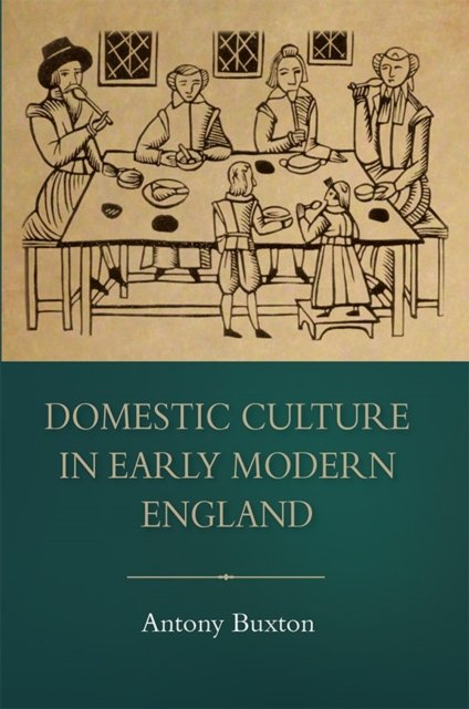 Domestic Culture in Early Modern England Buxton Hardback Boydell Press