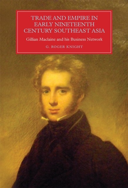 Trade and Empire in Early Nineteenth–Century South –East Asia – Gillian Maclain…