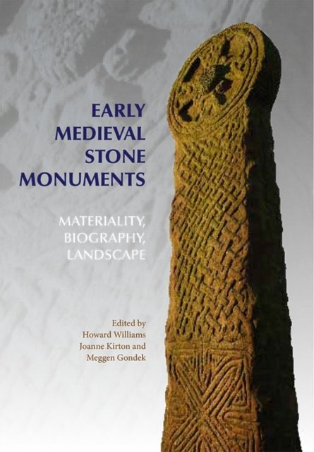 Early Medieval Stone Monuments – Materiality, Biography, Landscape Williams
