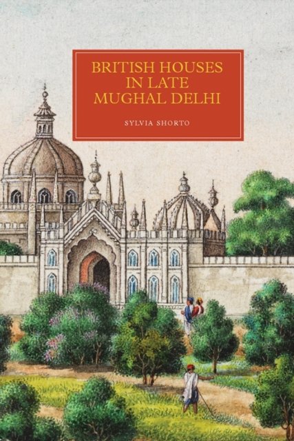 British Houses in Late Mughal Delhi Shorto Hardback Boydell and Brewer
