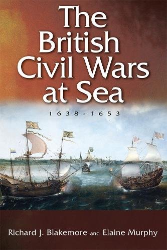 The British Civil Wars at Sea, 1638–1653 Blakemore Murphy Hardback 9781783272297