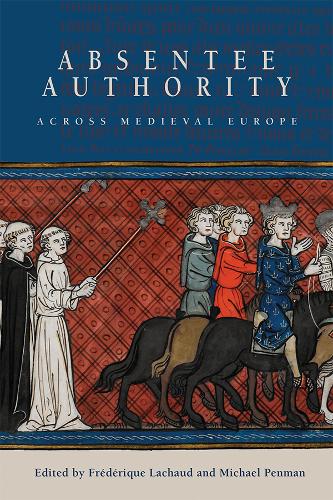 Absentee Authority across Medieval Europe Lachaud Penman Dumézil Hablot Houghton