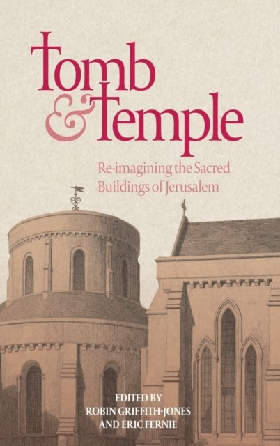 Tomb and Temple – Re–imagining the Sacred Buildings of Jerusalem Griffith–jones