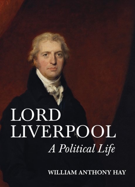 Lord Liverpool – A Political Life Hay Hardback Boydell and Brewer 9781783272822
