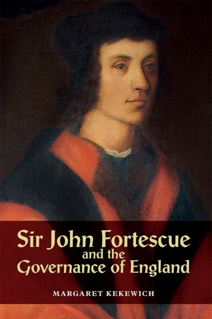 Sir John Fortescue and the Governance of England Kekewich Hardback 9781783273508