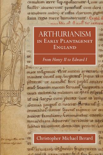 Arthurianism in Early Plantagenet England – from Henry II to Edward I Berard