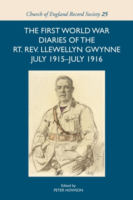 The First World War Diaries of the Rt. Rev. Llewellyn Gwynne, July 1915–July 19…