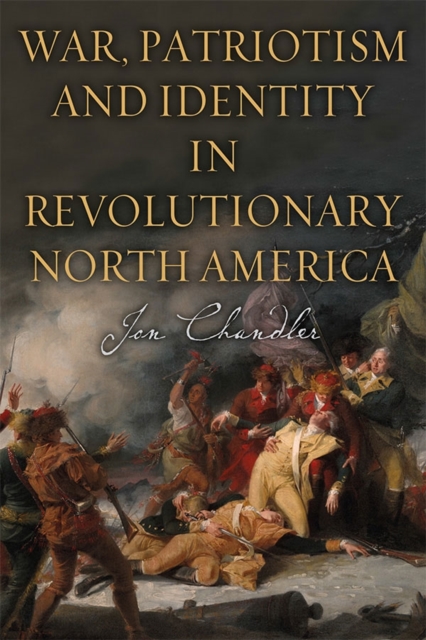War, Patriotism and Identity in Revolutionary North America Chandler Hardback