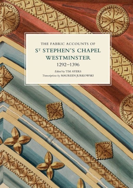 The Fabric Accounts of St Stephen`s Chapel, Westminster, 1292–1396 Ayers