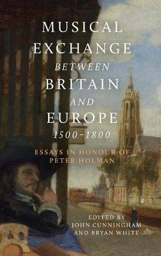 Musical Exchange between Britain and Europe, 150 – Essays in Honour of Peter Ho…