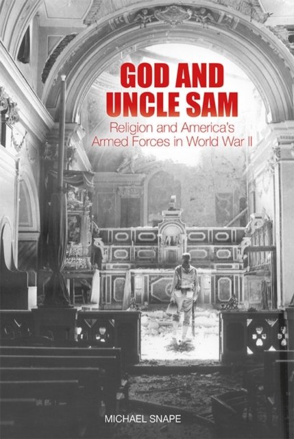 God and Uncle Sam – Religion and America`s Armed Forces in World War II Snape