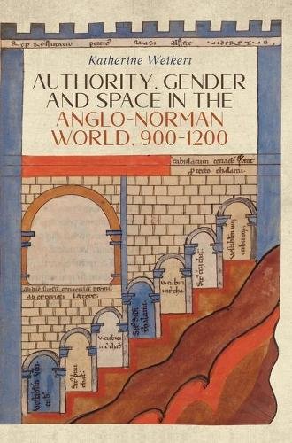 Authority, Gender and Space in the Anglo–Norman World, 900–1200 Weikert Hardback