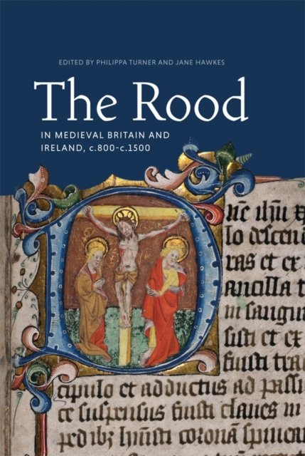The Rood in Medieval Britain and Ireland, c.800–c.1500 Turner Hawkes Munns