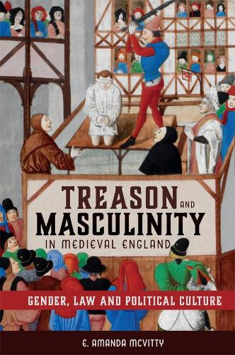 Treason and Masculinity in Medieval England – Gender, Law and Political Culture