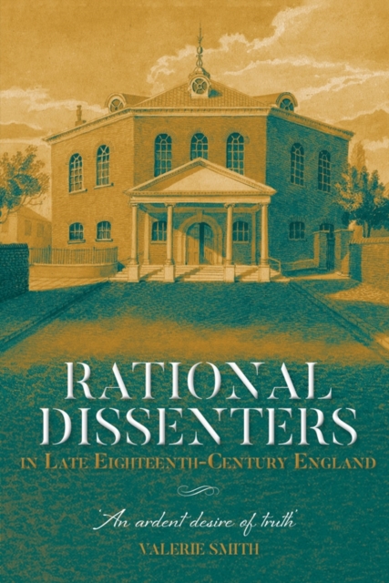 Rational Dissenters in Late Eighteenth–Century E – `An ardent desire of truth`