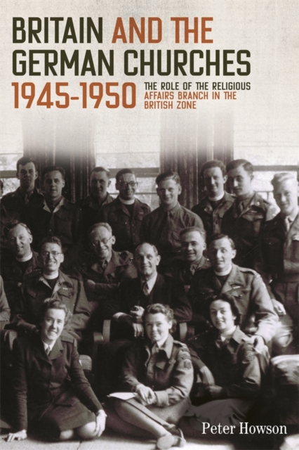 Britain and the German Churches, 1945–1950 – The Role of the Religious Affairs …
