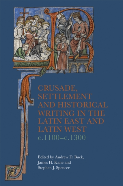 Crusade, Settlement and Historical Writing in the  Latin East and Latin West, c…