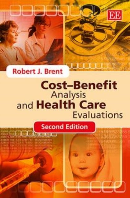 Cost–Benefit Analysis and Health Care Evaluations, Second Edition Brent