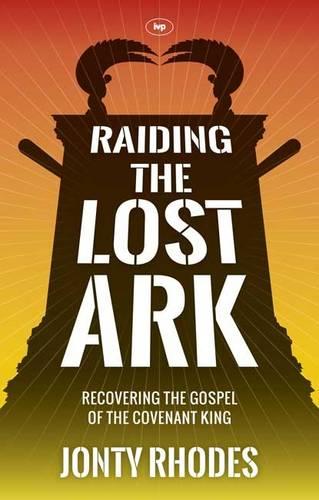 Raiding the Lost Ark – Recovering The Gospel Of The Covenant King Rhodes