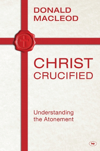 Christ Crucified – Understanding The Atonement Macleod Paperback SPCK – IVP