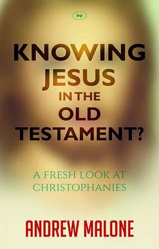 Knowing Jesus in the Old Testament? – A Fresh Look At Christophanies Malone