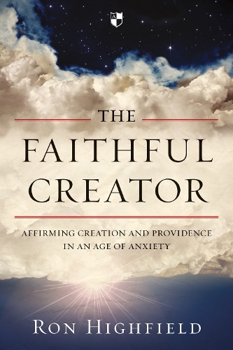 The Faithful Creator – Affirming Creation And Providence In An Age Of Anxiety