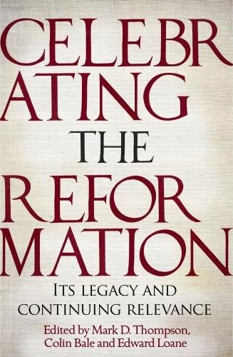 Celebrating the Reformation – Its Legacy and Continuing Relevance Bale Paperback