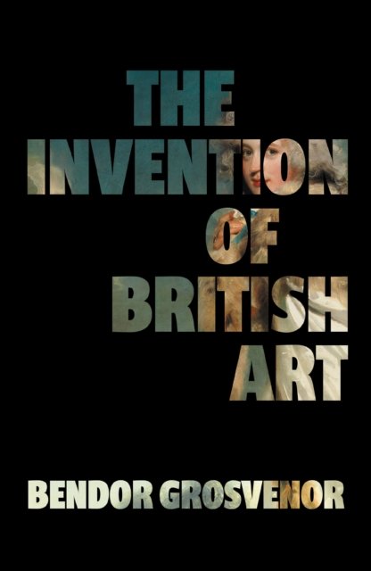 The Invention of British Art: Longlisted for The 2025 Berger Prize - Perfect for the art aficionado in your life