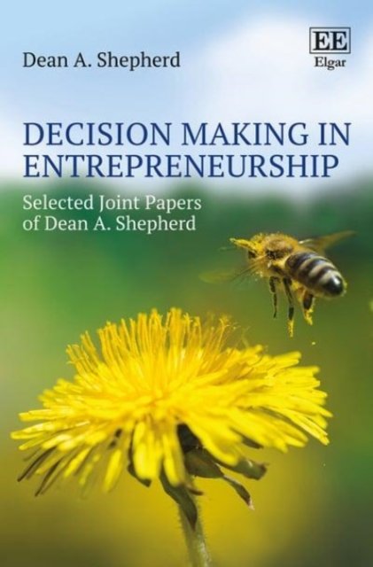 Decision Making in Entrepreneurship – Selected Joint Papers of Dean A. Shepherd