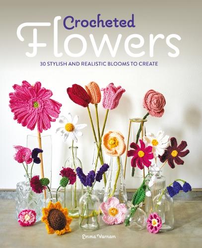 Crocheted Flowers – 30 stylish and realistic blooms to create Varnam Paperback