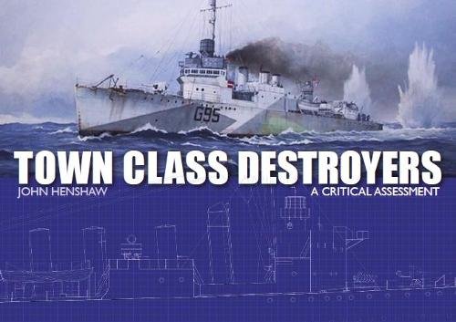 Town Class Destroyers – A Critical Assessment Henshaw Hardback The Crowood Press