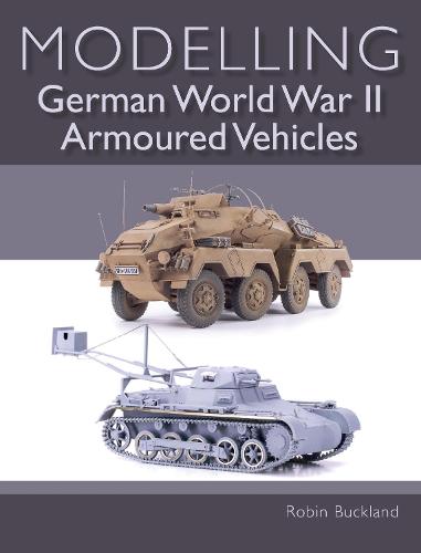 Modelling German WWII Armoured Vehicles Buckland Paperback The Crowood Press