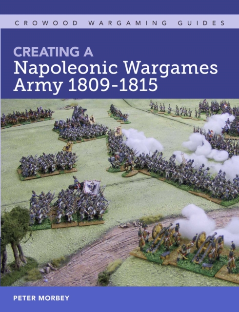 Creating A Napoleonic Wargames Army 1809–1815 Morbey Paperback The Crowood Press