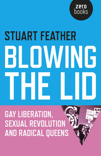 Blowing the Lid – Gay Liberation, Sexual Revolution and Radical Queens Feather