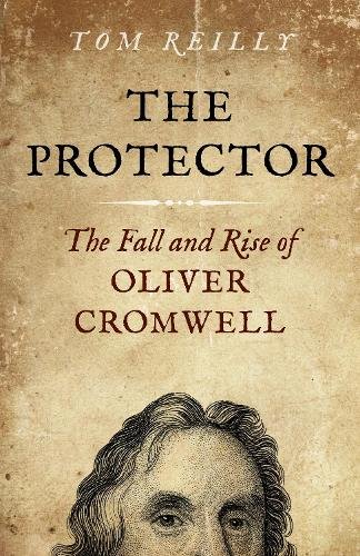 Protector, The – The Fall and Rise Of Oliver Cromwell Reilly Paperback John Hunt