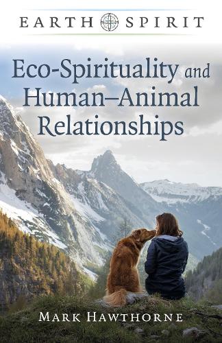 Earth Spirit: Eco–Spirituality and Human–Animal Relationships Hawthorne