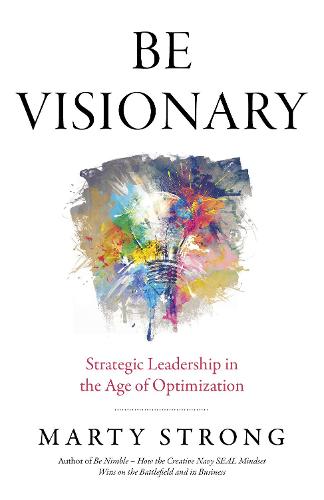 Be Visionary – Strategic Leadership in the Age of Optimization Strong Paperback