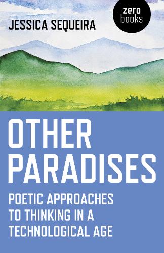Other Paradises – Poetic approaches to thinking in a technological age Sequeira