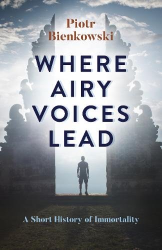 Where Airy Voices Lead – A Short History of Immortality Bienkowski Paperback