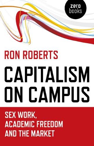 Capitalism on Campus: Sex Work, Academic Freedom and the Market Roberts