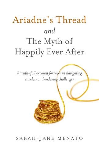 Ariadne`s Thread and The Myth of Happily Ever Af – A truth–full account for wom…