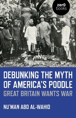 Debunking the Myth of America`s Poodle – Great Britain Wants War Abd Al–wahid