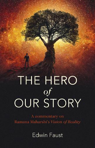 Hero of Our Story, The – A commentary on Ramana Maharshi`s ""Vision of Reality""