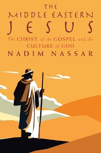 The Middle Eastern Jesus: The Christ of the Gospel and the Culture of God