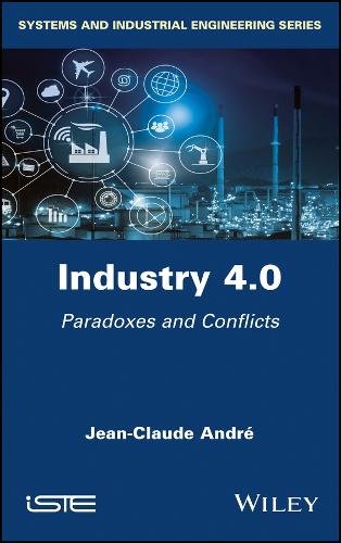 Industry 4.0: Paradoxes and Conflicts André Hardback ISTE Ltd. 9781786304827