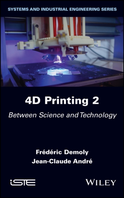 4D Printing Volume 2 – Between Science and Technology Demoly Hardback ISTE Ltd.