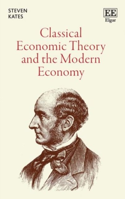 Classical Economic Theory and the Modern Economy Kates Hardback Edward Elgar