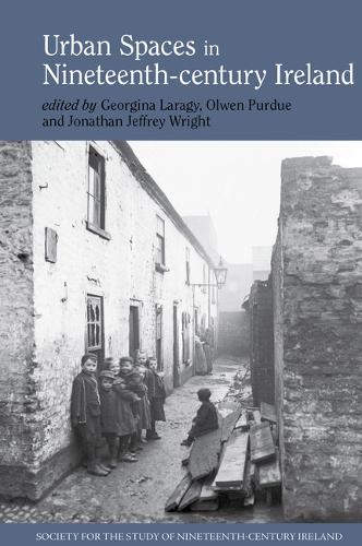 Urban Spaces in Nineteenth–Century Ireland Laragy Purdue Wright Hardback