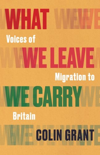 What We Leave We Carry: Voices of Migration to Britain bookcover