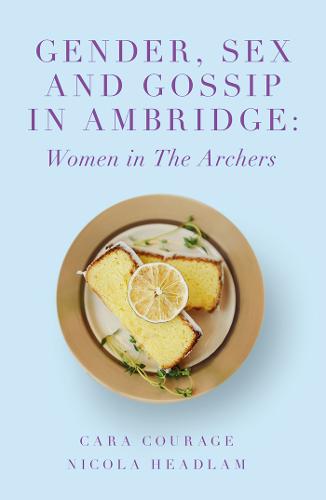Gender, Sex and Gossip in Ambridge – Women in The Archers Courage Headlam